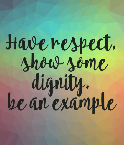 have-respect-show-some-dignity-be-an-example